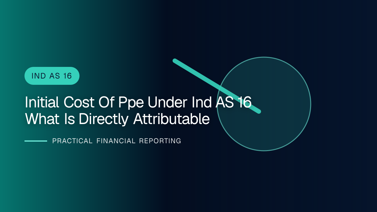 Professional financial reporting illustration for Initial Cost of PPE under Ind AS 16: What Is Directly Attributable?