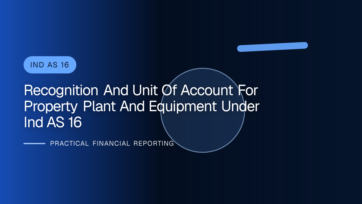 Professional financial reporting illustration for Recognition and Unit of Account for Property, Plant and Equipment under Ind AS 16
